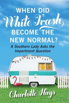 Hardcover When Did White Trash Become the New Normal?: A Southern Lady Asks the Impertinent Question Book