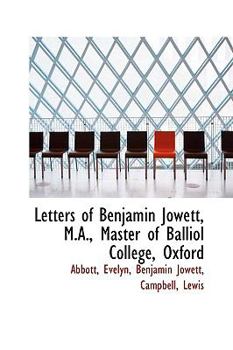 Letters of Benjamin Jowett, M a , Master of Balliol College, Oxford