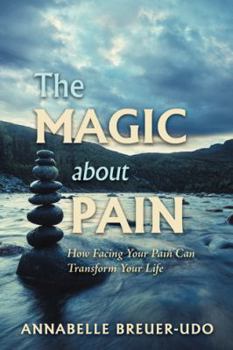 Hardcover The Magic About Pain: How Facing Your Pain Can Transform Your Life Book