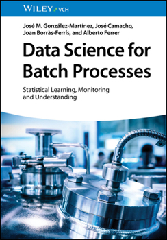 Hardcover Data Science for Batch Processes: Statistical Learning, Monitoring and Understanding Book