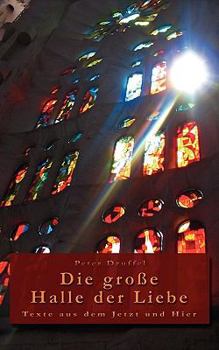 Paperback Die große Halle der Liebe: Texte aus dem Jetzt und Hier [German] Book