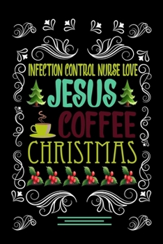 Paperback INFECTION CONTROL NURSE LOVE JESUS COFFEE CHRISTMAS Blank Line Journal: Christmas Coffee journal & notebook - Diary / Christmas & Coffee Lover Gift - Book