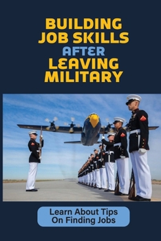 Paperback Building Job Skills After Leaving Military: Learn About Tips On Finding Jobs: Job Finding Guide Book