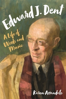 Hardcover Edward J. Dent: A Life of Words and Music Book