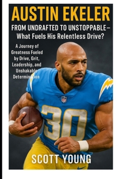 Paperback Austin Ekeler: From Undrafted to Unstoppable-What Fuels His Relentless Drive?: A Journey of Greatness Fueled by Drive, Grit, Leadership, and Unshakabl Book