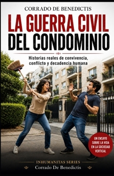 LA GUERRA CIVIL DEL CONDOMINIO: Historias reales de convivencia, conflicto y decadencia humana (INHUMANITAS) (Spanish Edition)