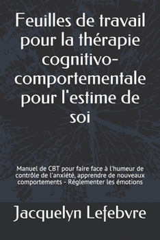 Paperback Feuilles de travail pour la thérapie cognitivo-comportementale pour l'estime de soi: Manuel de CBT pour faire face à l'humeur de contrôle de l'anxiété [French] Book