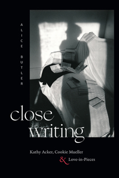 Paperback Close Writing: Kathy Acker, Cookie Mueller, and Love-In-Pieces Book