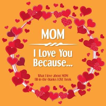 Paperback Mom, I Love You Because: What I love about MOM fill in the blanks LOVE book (orange) Book