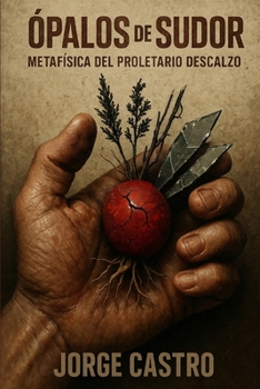 ÓPALOS DE SUDOR: METAFÍSICA DEL PROLETARIO DESCALZO (Spanish Edition)