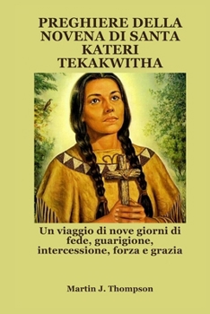 Paperback Preghiere Della Novena Di Santa Kateri Tekakwitha: Un viaggio di nove giorni di fede, guarigione, intercessione, forza e grazia [Italian] Book