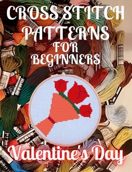 Paperback Cross Stitch Patterns for Beginners Valentine's Day: Simple 30 Original Designs for Amateurs/Beautiful Awsome Samplers/Perfect Gift for Teens Adults a Book