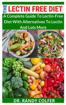 Paperback The Lectin-Free Diet: A Complete Guide To Lectin-Free Diet With Alternatives To Lectin And Lots More Book