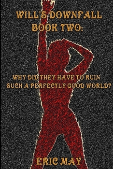 Paperback Will's Downfall, Book Two: "Why Did They Have To Ruin Such A Perfectly Good World?" Book