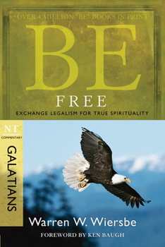 Be Free: Exchange Legalism for True Spirituality. A New Testament Study: Galatians - Book  of the "Be" Commentary