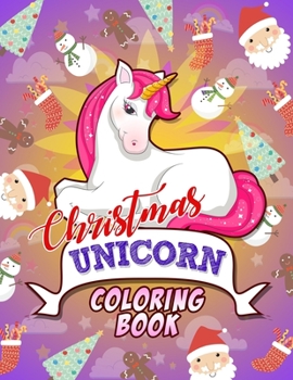 Christmas Unicorn Coloring Book: Ultimate Unicorn and Christmas Coloring Book (Merry Christmas and Happy New Year 2020)