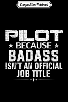 Composition Notebook: Pilot Because Badass Isn't Official Job Title Funny Gift  Journal/Notebook Blank Lined Ruled 6x9 100 Pages