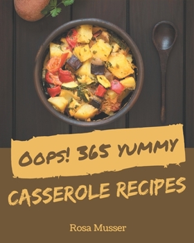 Paperback Oops! 365 Yummy Casserole Recipes: A Yummy Casserole Cookbook Everyone Loves! Book