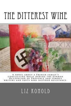 Paperback The Bitterest Wine: A novel about a French family's conflicting roles during the German Occupation of Provence and famous writers and poet Book