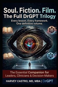 Soul. Fiction. Film.: The Full DrGPT Trilogy Companion Edition