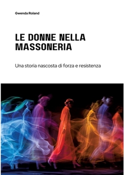 Le Donne nella Massoneria: Una storia nascosta di forza e resistenza (Italian Edition)