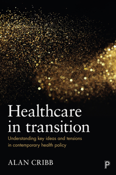 Paperback Healthcare in Transition: Understanding Key Ideas and Tensions in Contemporary Health Policy Book