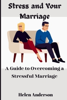 Stress and your Marriage: A Guide to Overcoming a Stressful Marriage