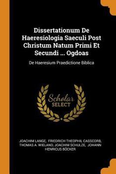Paperback Dissertationum de Haeresiologia Saeculi Post Christum Natum Primi Et Secundi ... Ogdoas: de Haeresium Praedictione Biblica Book