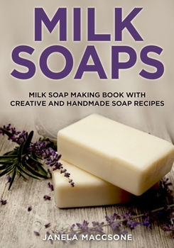 Paperback Milk Soaps: Milk Soap Making Book with Creative and Handmade Soap Recipes Book