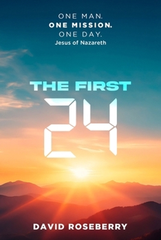 Paperback The First 24: One Man. One Mission. One Day. Jesus of Nazareth Book