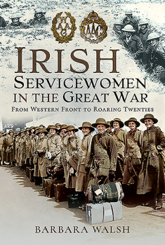 Hardcover Irish Servicewomen in the Great War: From Western Front to the Roaring Twenties Book