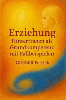 Erziehung: Hinterfragen als Grundkompetenz: Mit Fallbeispielen (German Edition)