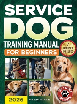 Hardcover Service Dog Training Manual for Beginners: A Step-by-Step Guide to Master Task Training, Conquer Public Access Anxiety and Gain Independence Without S Book