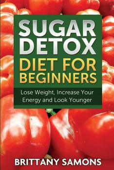 Paperback Sugar Detox Diet for Beginners (Lose Weight, Increase Your Energy and Look Younger) Book