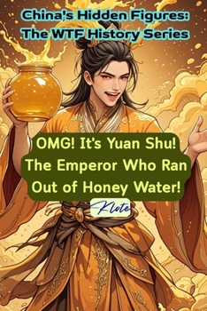 Paperback OMG! It's Yuan Shu! The Emperor Who Ran Out of Honey Water!: China's Hidden Figures: The WTF History Series Book