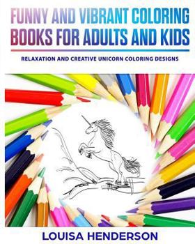 Funny And Vibrant Coloring Books For Adults And Kids: Relaxation And Creative Unicorn Coloring Designs (Unicorn Coloring Series)
