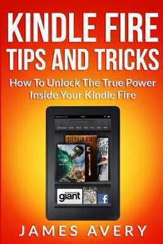 Paperback Kindle Fire Tips and Tricks: How to Unlock the True Power Inside Your Kindle Fire Book