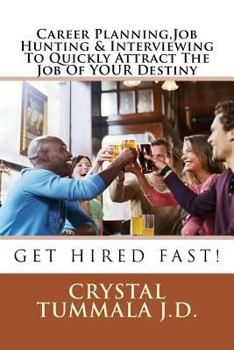 Career Planning,Job Hunting & Interviewing To Quickly Attract The Job Of YOUR Destiny: Get Hired Fast!