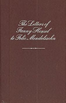 Hardcover Letters of Fanny Hensel to Felix Mendelssohn: Collected, Edited, and Translated with Introductory Essays and Notes Book