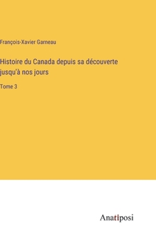 Hardcover Histoire du Canada depuis sa découverte jusqu'à nos jours: Tome 3 [French] Book