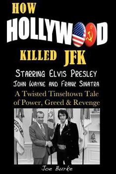 Paperback How Hollywood Killed JFK: Starring Elvis Presley John Wayne and Frank Sinatra - A Twisted Tinseltown Tale of Power, Greed & Revenge. Book