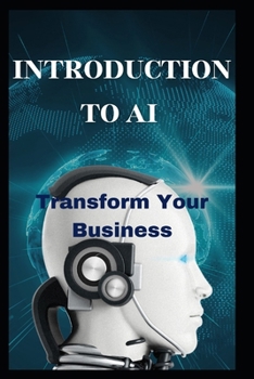 Introduction to AI: Transform Your Business Strategies, Applications and the Future of AI for Entrepreneurs (ENGLISH BOOK OF SUCCESS)