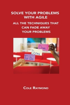 Paperback Solve Your Problems with Agile: All the Techniques That Can Fade Away Your Problems Book