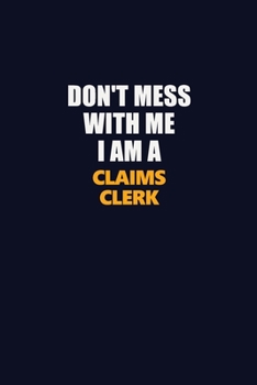 Paperback Don't Mess With Me I Am A Claims clerk: Career journal, notebook and writing journal for encouraging men, women and kids. A framework for building you Book