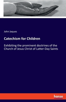 Paperback Catechism for Children: Exhibiting the prominent doctrines of the Church of Jesus Christ of Latter-Day Saints Book