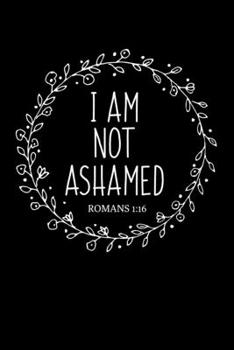 Paperback I Am Not Ashamed: Journal / Notebook / Diary Gift - 6"x9" - 120 pages - White Lined Paper - Matte Cover Book