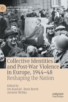 Collective Identities and Post-War Violence in Europe, 1944–48: Reshaping the Nation (World Histories of Crime, Culture and Violence) - Book  of the World Histories of Crime, Culture and Violence