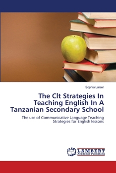 The Clt Strategies In Teaching English In A Tanzanian Secondary School: The use of Communicative Language Teaching Strategies for English lessons