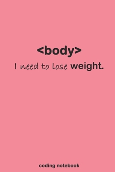 body i need to lose weight: The Ideal Coding Companion | Gift for Programming Lovers
