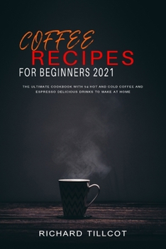 Paperback Coffee Recipes For Beginners 2021: The Ultimate Cookbook with 94 Hot and Cold Coffee and Espresso Delicious Drinks to Make at Home Book